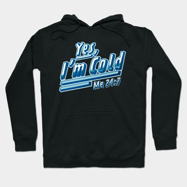 Yes, I'm Cold Me 24 7 - Freezing & Funny Sarcastic Hoodie by OrangeMonkeyArt